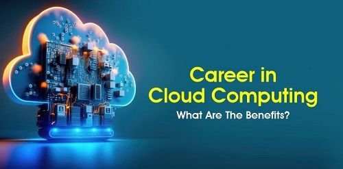 Career in Cloud Computing: What Are The Benefits?